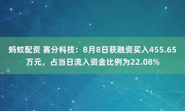 蚂蚊配资 赛分科技：8月8日获融资买入455.65万元，占当日流入资金比例为22.08%